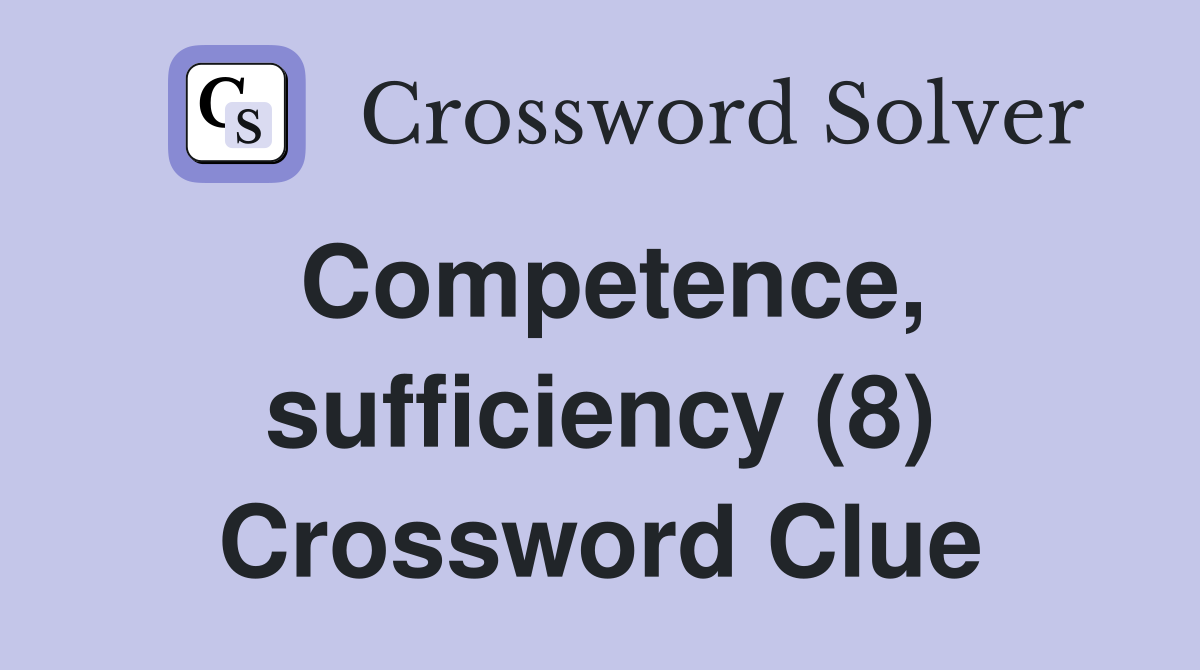 Competence sufficiency 8 crossword clue answers crossword solver
